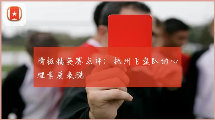 滑板精英赛点评：杭州飞盘队的心理素质表现